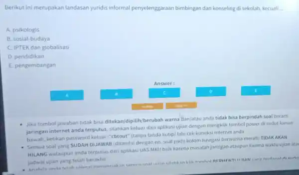 Berikut ini merupakan landasan yuridis informal penyelenggaraan bimbingan dan konseling di sekolah kecuali __ A. psikologis B. sosial-budaya C. IPTEK dan globalisasi D. pendidikan