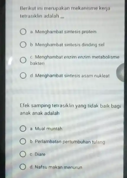 Berikut ini merupakan mekanisme kerja tetrasiklin adalah __ a. Menghambat sintesis protein b. Menghambat sintesis dinding sel c. Menghambat enzim enzim metabolisme bakteri d.