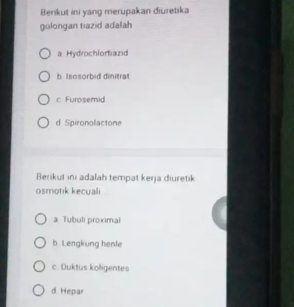 Berikut ini yang merupakan diuretika golongan tiazid adalah a Hydrochlortiazid b. Isosorbid dinitrat c. Furosemid d Spironolactone Berikut ini adalah tempat kerja diuretik osmotik