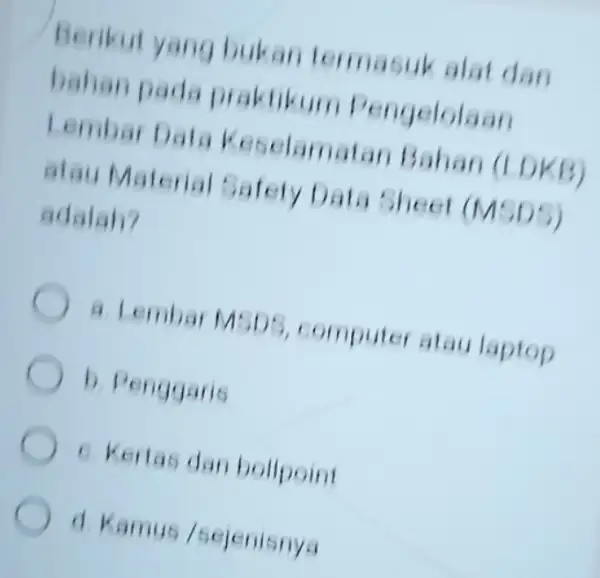 Berikut yang bukan termasuk alat dan bahan pada praktikun Pengelolaan Lembar Data Keselamatar Bahan (LDKB) atau Material Safely Data Sheet (MSDS) adalah? a lembar