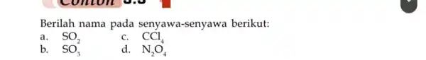 Berilah nama pada senyawa -senyawa berikut: a. SO_(2) CCl_(4) b. SO_(3) d. N_(2)O_(4)