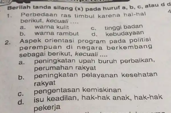 Berilah tanda silang (x) pada huruf a, b c. atau d d 1. Perbedaan ras timbul karena hal-hal berikut, kecuali __ a.warna kulit c.