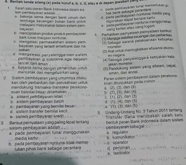 A. Berilah tanda silang (x)pada huruf a, b c, d, atau e di depan jawaban yang 1. Salah satu peran Bank Indonesia dalam sis