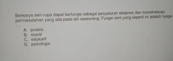 Berkarya seni rupa dapat berfungs i sebagai penyalurar ekspresi dan menetralisasi permasa Iahan yang ada pada diri seseorang . Fungsi sen yang seperti ini