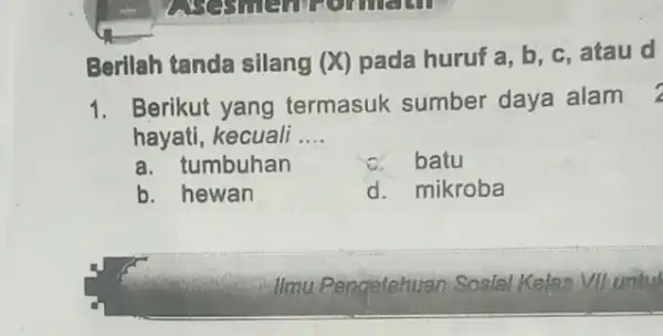 Berllah tanda silang (X) pada huruf a, b c, atau d 1. Berikut yang termasuk sumber daya alam hayati, kecuali __ a. tumbuhan a