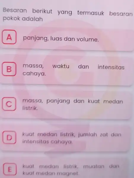 Besaran berikut yang termasuk besaran pokok adalah A panjang, luas dan volume. A B massa waktu dan intensitas B cahaya. C . massa panjang