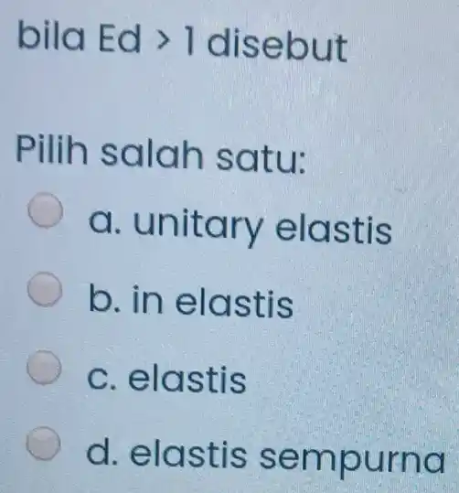 bila Edgt 1 disebut Pilih salah satu: a. unitary elastis b. in elastis c. elastis d. elastis sempurna