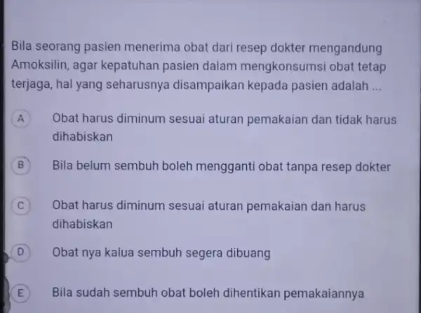 Bila seorang pasien menerima obat dari resep dokter mengandung Amoksilin, agar kepatuhan pasien dalam mengkonsumsi obat tetap terjaga, hal yang seharusnya disampaikan kepada pasien