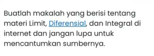 Buatlah makalah yang berisi tentang materi Limit , Diferensial dan Integral di internet dan jangan lupa untuk mencantumkan sumbernya.