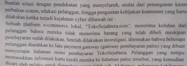 . Buatlah solusi dengan pendekatan yang menyeluruh mulai dari penanganan kasus perbaikan sistem , edukasi pelanggan,hingga penguatan kebijakan keamanan yang harus dilakukan ketika terjadi