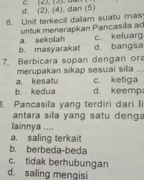 c. (2),3), dan (") d. (2), (4), dan (5) 6. Unit terkecil dalam suatu mas untuk menerapkan Pancasila ad a. sekolah c. keluarg b