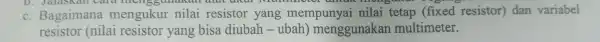 c. Bagaimana mengukur nilai resistor,yang naon (fixed resistor)variabel