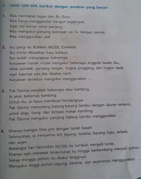 C. Isilah titik-titik berikut dengan jawaban yang benar! 1. Rika mendapat tugas dari Bu Guru. Rika harus menggambar bangun segiempat. Agar sisi-sisinya sama panjang,