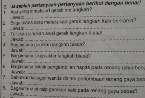 C. Jawablah pertanyaa n-pertanyaan berikut dengan benar! 1. Apa yang dimaksud gerak melangkah? Jawab: __ 2. Bagaimana cara melakukan gerak langkah kaki berirama? __