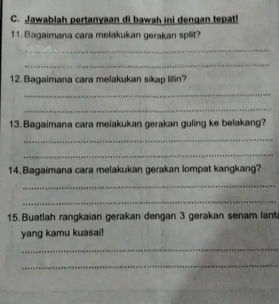 C. Jawablah pertanyaan di bawah ini dengan tepat! 11. Bagaimana cara melakukan gerakan split? __ mu ur use 12. Bagaimana cara melakukan sikap lilin?