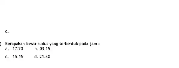 c. Berapakah besar sudut yang terbentuk pada jam : a. 17.20 b. 03.15 c. 15.15 d. 21.30