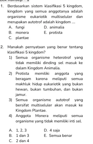 cen nonsep-2 1. Berdasarkan sistem klasifikasi 5 kingdom, kingdom yang semua anggotanya adalah organisme eukariotik multiseluler dan merupakan autotrof adalah kingdom __ A. fungi