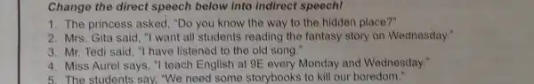 Change the direct speech below into Indirect speech! 1. The princess asked, "Do you know the way to the hidden place?" 2. Mrs. Gita