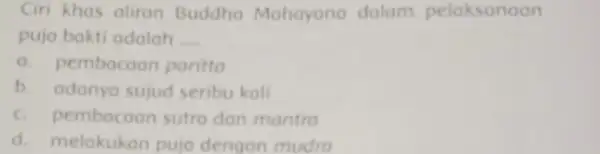 Ciri khas aliran Buddha Mahayana dalam pelaksanaan puja bakti adalah __ a. pembacaan paritta b. adanya sujud seribu kali c. pembacaar sutro dan mantro