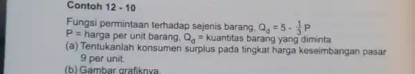 Contoh 12 - 10 Fungsi permintaan terhadap sejenis barang, Q_(d)=5-(1)/(3)P P= harga per unit barang, Q_(d)= kuantitas barang yang diminta (a) Tentukanlah konsumen surplus