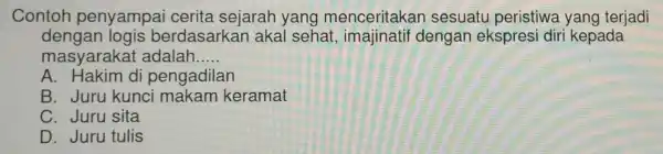 Contoh penyampai cerita sejarah yang menceritakar sesuatu peristiwa yang terjadi dengan logis berdasarkan akal sehat imajinatif dengan ekspresi diri kepada masyaraka t adalah __