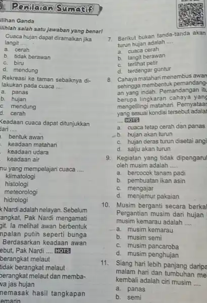 Cuaca hujan dapat diramalkan jika langit __ a. cerah b. tidak berawan c. biru d. mendung Rekreasi ke taman sebaiknya di- lakukan pada cuaca