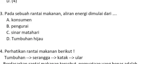 D. (4) 3. Pada sebuah rantai makanan, aliran energi dimulai dari __ A. konsumen B. pengurai C. sinar matahari D. Tumbuhan hijau 4. Perhatikan