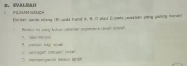 D. EVALUASI 1. PILIHAN GANDA Berilah tanda silang (X)pada huruf A, B C atau D pada jawaban yang paling benari 1. Benkut ini yang