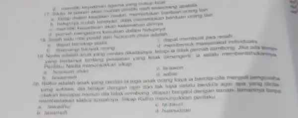 d. memiliki keyakinan agama yang cukup 17 Sikap ta'aawun akan mudah dimiliki oleh seseorang apabila __ a. hidup dalam keadaan miskin, memerlukar bantuan orang