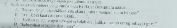 D. memocrsmkill Thingkungan jika dibutuhkan saja 5. Salah satu kata mutiara yang ditulis oleh Ki Hajar Dewantara adalah __ A. "Hanya dengan pendidikan kita