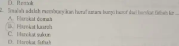 D. Rontok 2. Imalah adalah membunyikan huruf antara bunyi huruf dari harokat fathah ke __ A. Harokat domah B. Harokat kasroh C. Harokat sukun