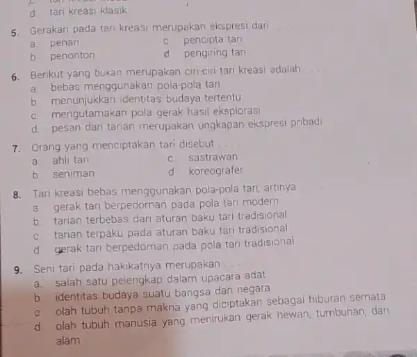 d. tari kreasi klasik 5. Gerakan pada tari kreasi merupakan ekspresi dari __ a. penari c. pencipta tari b. penonton d. pengiring tari 6.