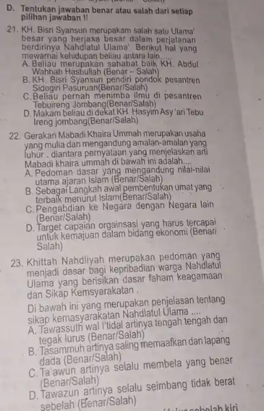 D. Tentukan jawaban benar atau salah dari setiap pilihan jawaban! 21. KH. Bisri Syansur merupakam salah satu Ulama besar yang berjasa besar dalam perjalanan