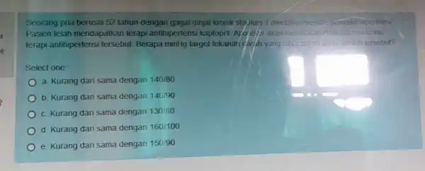 d 0 Seorang pria berusia 52 tahun dengan gagal ginjal kronik Sta dium 3 diketahui men the makit hipertens. Pasien telah mendapatkar terapi antihipertensi