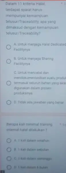 Dalam 11 kriteria Hala! terdapat syarat harus mempunyai kemampuan telusur/Traceability apa yang dimaksud dengan kemampuan telusur/Treceability? A. Untuk menjaga Hala Dedicated Facilitynya B. Untuk