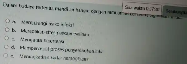 Dalam budaya tertentu , mandi air hangat dengan ramuan nervar serring unyunak a Mengurangi risiko infeksi b Meredakar stres pascapersalinan C.Mengatasi hipertensi d.Mempercepa proses