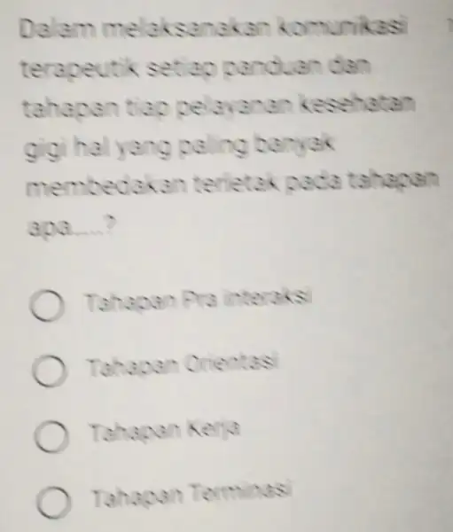 Dalam melaksanakan komunikasi terapeutik setion panduan dan tahapan tiac pelayanan kesehatan gigi hal yang paling banyak membedakan terletak pada tahapan apa..... Tahopan Pra intersks