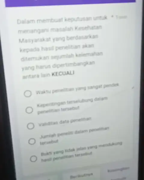 Dalam membua keputusan untuk menangan masalah Kesehatan Masyarakat yang berdasarkan kepada hasil penelitian akan ditemukan sejumlah kelemahan yang harus dipertimbangkan antara lain KECUALI Waktu