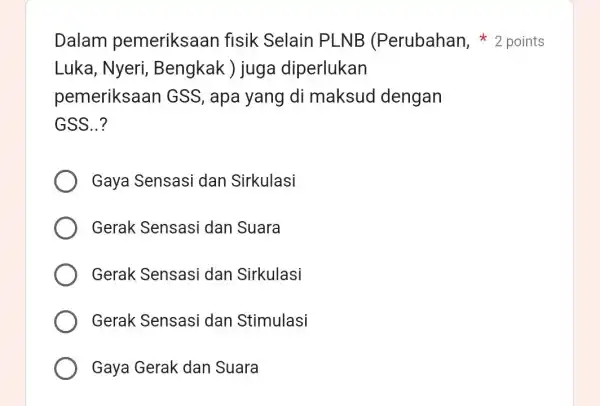 Dalam pemeriksaan fisik Selain PLNB (Perubahan,2 points Luka, Nyeri,Bengkak ) juga diperlukan pemeriksaan GSS, apa yang di maksud dengan GSS..? Gaya Sensasi dan Sirkulasi