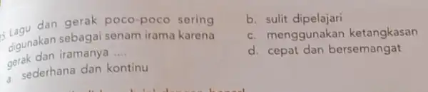 dan gerak poco-poco sering digunakan sebagai senam irama karena gerak dan iramanya __ a. sederhana dan kontinu b. sulit dipelajari d. cepat dan bersemangat