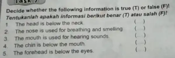 Decide whether the following information is true (T) or false (F) Tentukanlah apakah informasi berikut benar (T) atau salah (F) 1. The head is