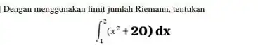 Dengan menggunakan limit jumlah Riemann, tentukan int _(1)^2(x^2+20)dx