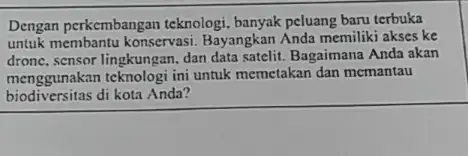 Dengan perkembangan teknologi banyak peluang baru terbuka untuk membantu konservasi Bayangkan Anda memiliki akses ke drone, sensor lingkungan, dan data satelit. Bagaimana Anda akan