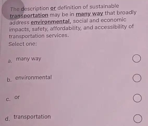 The description or definition of sustainable transportation may be in many way that broadly address environmental, social and economic impacts,safety, affordability,and accessibility of transportation