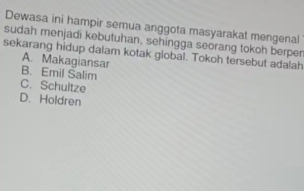 Dewasa ini hampir semua anggota masyarakat mengenal sudah menjadi kebutuhan, sehingga seorang tokoh berpen sekarang hidup dalam kotak global. Tokoh tersebut adalah A. Makagiansar