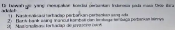 Di bawah thi yang merupakan kondisi perbankan Indonesia pada masa Orde Baru adalah __ 1) Nasionalisas terhadap perbankan perbankan yang ada 2)Bank-bank asing muncu