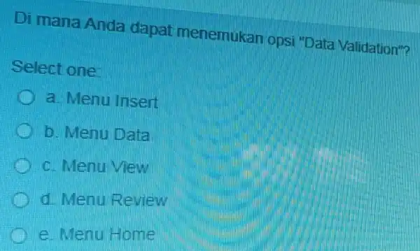 Di mana Anda dapat menemukan opsi "Data Validation"? Select one: a Menu Insert b. Menu Date c. Menu MEN d Menu Review e Menu