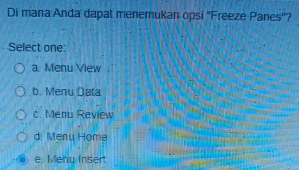 Di mana Anda dapat menemukan opsi Freeze Panes"? Select one: a: Menu View b. Menu Data c. Menu Review d Menu Home the Menu