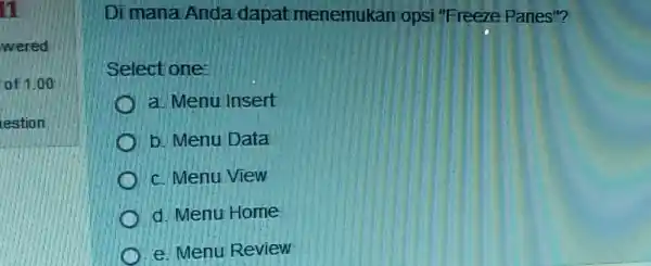 Di mana Anda dapat menemukan opsi "Freeze Panes"? Select one: a Menu Insert b. Menu Data c. Menu View d. Menu Home e. Menu