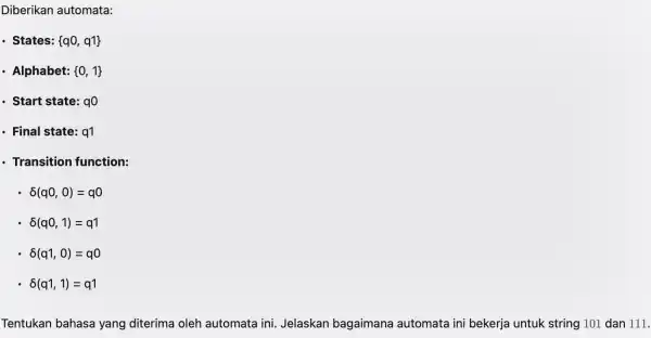 Diberikan automata: - States: q0,q1 - Alphabet: 0,1 - Start state: qo - Final state: q1 - Transition function: delta (q0,0)=q0 delta (q0,1)=q1 delta